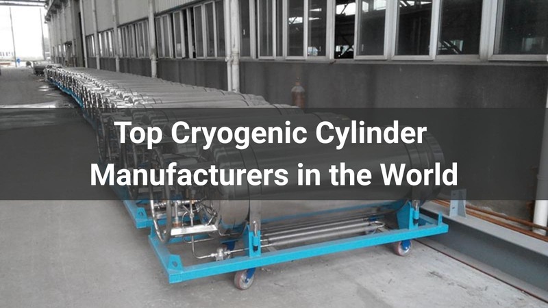 Top 10 Cryogenic Cylinder Manufacturers in the World 2025
