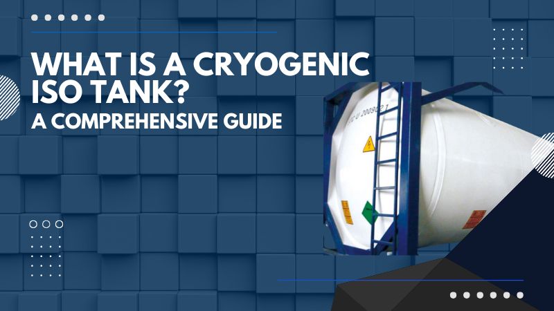 What is a Cryogenic ISO Tank? A Comprehensive Guide