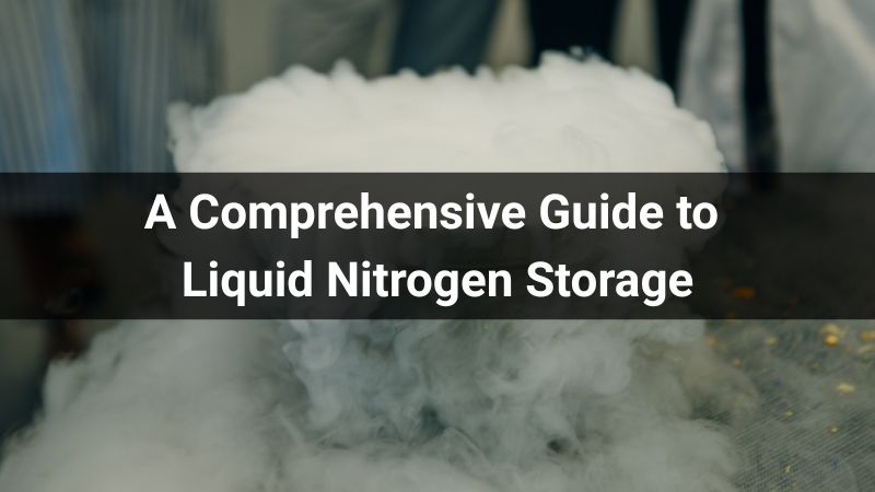 A Comprehensive Guide to Liquid Nitrogen Storage
