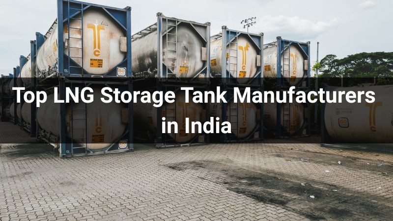 Top 5 LNG Storage Tank Manufacturers in India