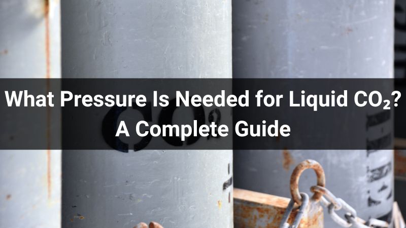 What Pressure Is Needed for Liquid CO₂? A Complete Guide