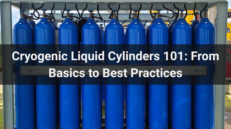 Cryogenic Liquid Cylinders 101: From Basics to Best Practices