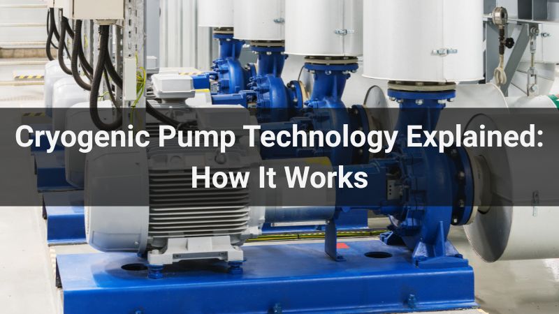 Cryogenic Pump Technology Explained: How It Works