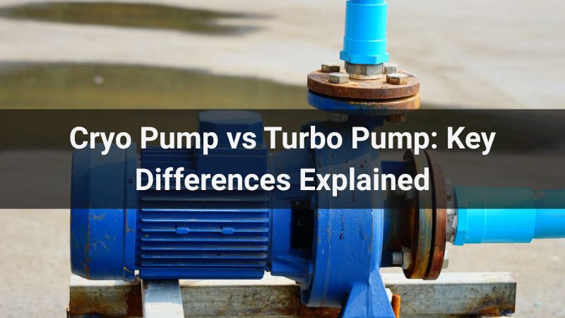 Cryo Pump vs Turbo Pump: Key Differences Explained