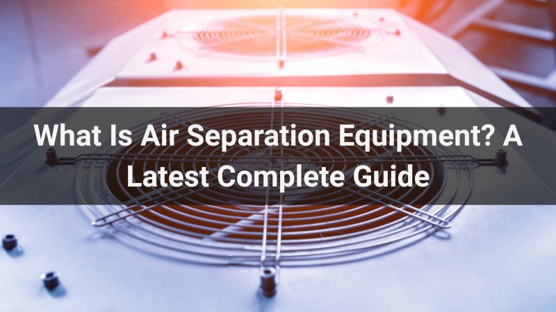 What Is Air Separation Equipment? A Latest Complete Guide (2025)