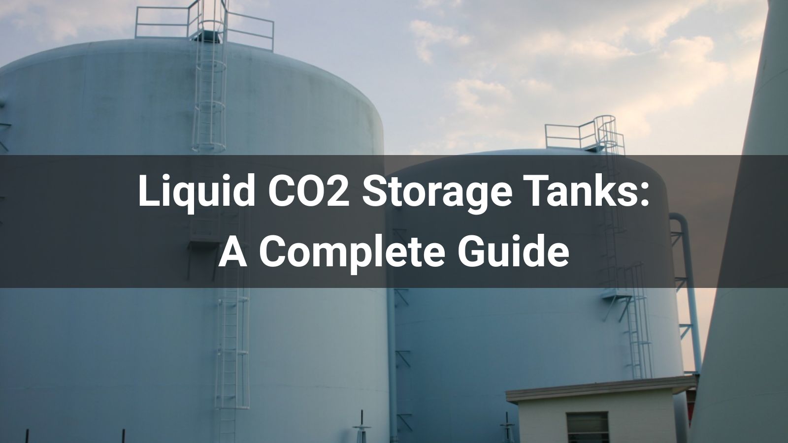 Liquid CO2 Storage Tanks: A Complete Guide