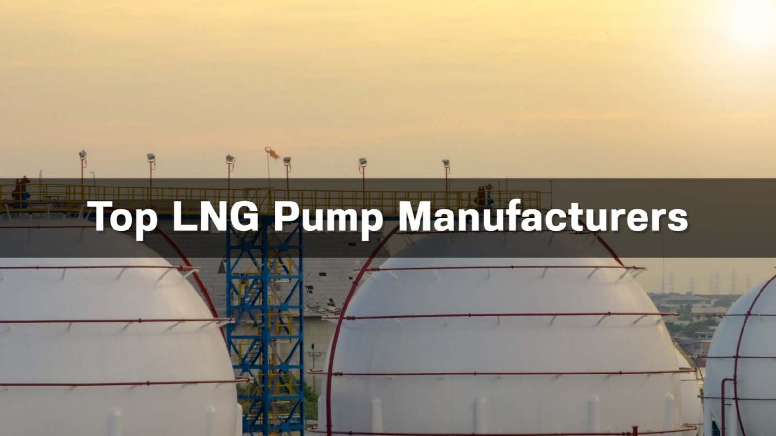 Top 10 LNG Pump Manufacturers in 2026